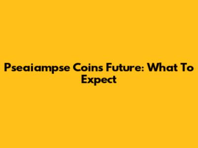 Pseaiampse Coin's Future: What To Expect
