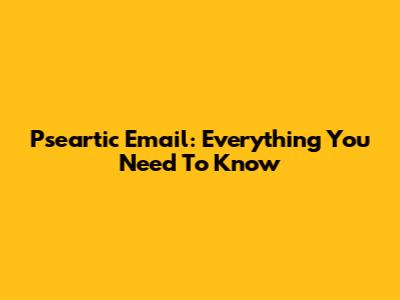 Pseartic Email: Everything You Need To Know