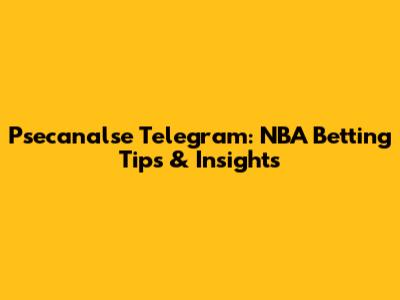 Psecanalse Telegram: NBA Betting Tips & Insights