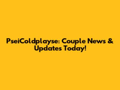 PseiColdplayse: Couple News & Updates Today!