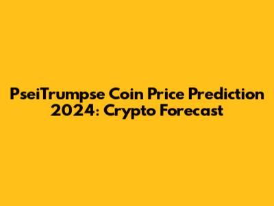 PseiTrumpse Coin Price Prediction 2024: Crypto Forecast