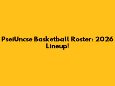 PseiUncse Basketball Roster: 2026 Lineup!