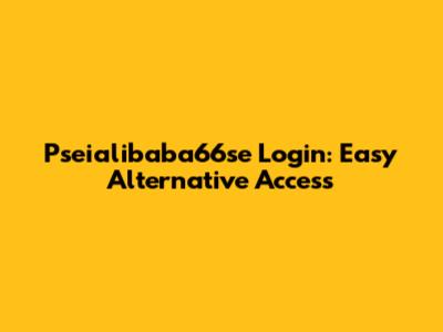 Pseialibaba66se Login: Easy Alternative Access