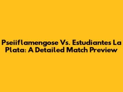 Pseiiflamengose Vs. Estudiantes La Plata: A Detailed Match Preview