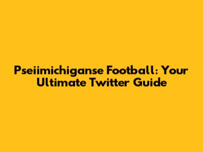 Pseiimichiganse Football: Your Ultimate Twitter Guide