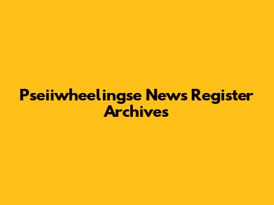 Pseiiwheelingse News Register Archives