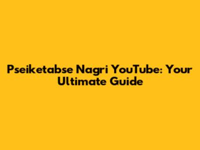 Pseiketabse Nagri YouTube: Your Ultimate Guide