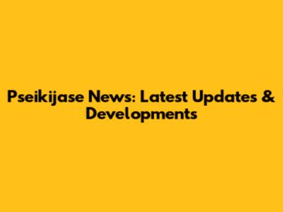 Pseikijase News: Latest Updates & Developments
