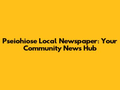 Pseiohiose Local Newspaper: Your Community News Hub