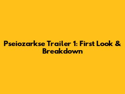 Pseiozarkse Trailer 1: First Look & Breakdown