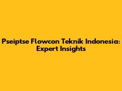 Pseiptse Flowcon Teknik Indonesia: Expert Insights