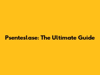 Psenteslase: The Ultimate Guide