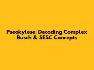 Pseokylese: Decoding Complex Busch & SESC Concepts