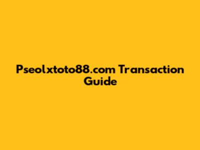 Pseolxtoto88.com Transaction Guide
