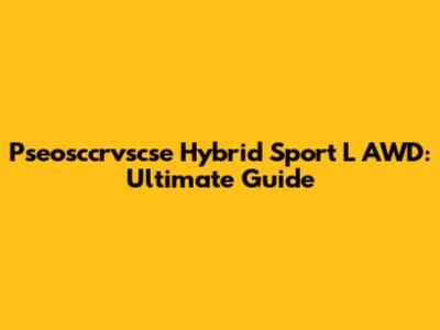 Pseosccrvscse Hybrid Sport L AWD: Ultimate Guide
