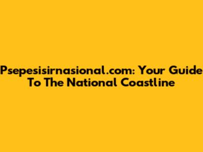 Psepesisirnasional.com: Your Guide To The National Coastline