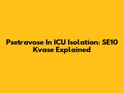 Psetravose In ICU Isolation: SE10 Kvase Explained