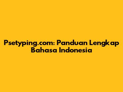Psetyping.com: Panduan Lengkap Bahasa Indonesia