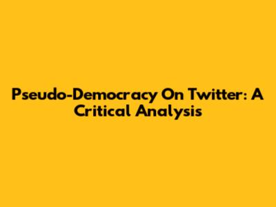 Pseudo-Democracy On Twitter: A Critical Analysis