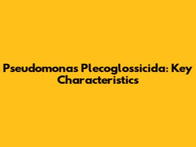 Pseudomonas Plecoglossicida: Key Characteristics