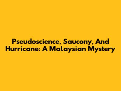 Pseudoscience, Saucony, And Hurricane: A Malaysian Mystery