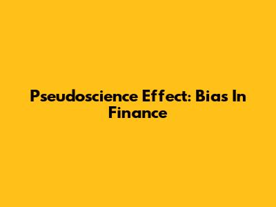 Pseudoscience Effect: Bias In Finance