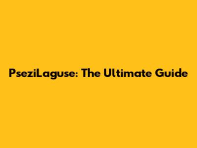 PseziLaguse: The Ultimate Guide