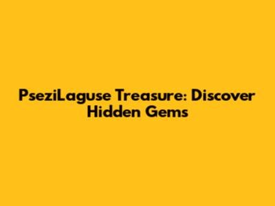 PseziLaguse Treasure: Discover Hidden Gems