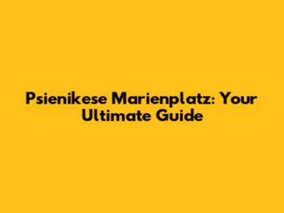 Psienikese Marienplatz: Your Ultimate Guide
