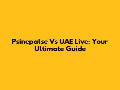 Psinepalse Vs UAE Live: Your Ultimate Guide