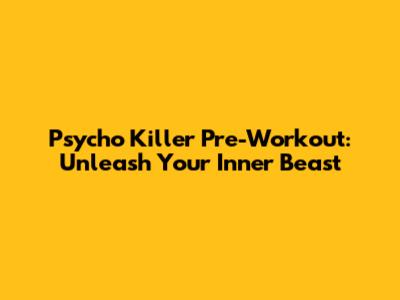 Psycho Killer Pre-Workout: Unleash Your Inner Beast