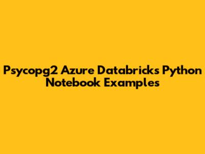 Psycopg2 Azure Databricks Python Notebook Examples