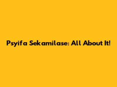 Psyifa Sekamilase: All About It!