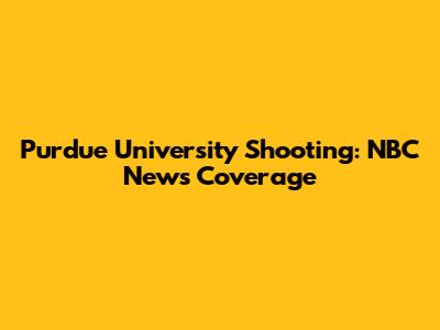 Purdue University Shooting: NBC News Coverage