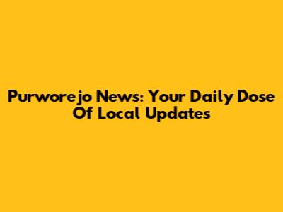 Purworejo News: Your Daily Dose Of Local Updates