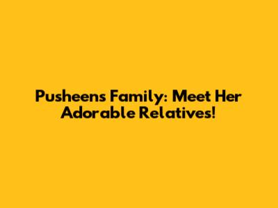 Pusheen's Family: Meet Her Adorable Relatives!