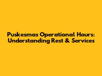Puskesmas Operational Hours: Understanding Rest & Services