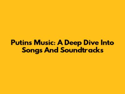 Putin's Music: A Deep Dive Into Songs And Soundtracks