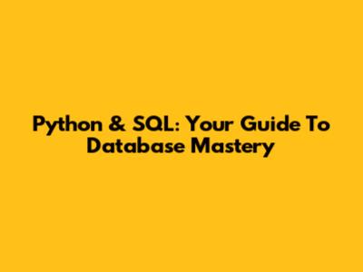 Python & SQL: Your Guide To Database Mastery