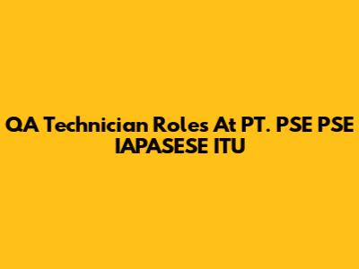 QA Technician Roles At PT. PSE PSE IAPASESE ITU
