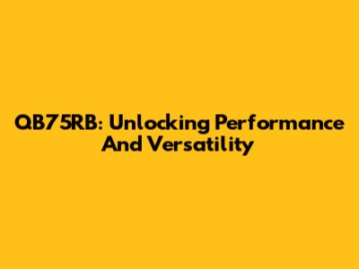 QB75RB: Unlocking Performance And Versatility