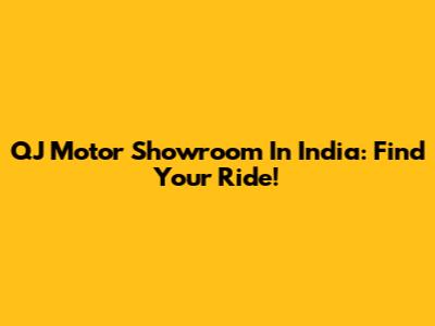 QJ Motor Showroom In India: Find Your Ride!