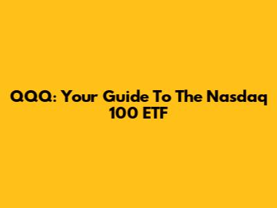 QQQ: Your Guide To The Nasdaq 100 ETF