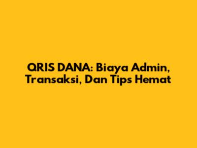 QRIS DANA: Biaya Admin, Transaksi, Dan Tips Hemat