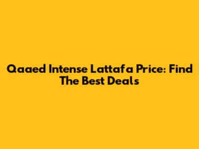 Qaaed Intense Lattafa Price: Find The Best Deals