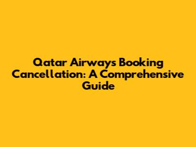 Qatar Airways Booking Cancellation: A Comprehensive Guide