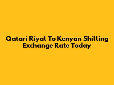 Qatari Riyal To Kenyan Shilling Exchange Rate Today