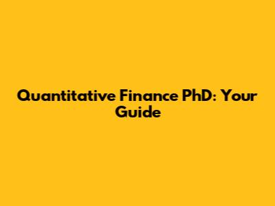 Quantitative Finance PhD: Your Guide