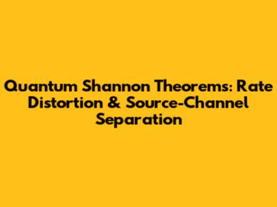 Quantum Shannon Theorems: Rate Distortion & Source-Channel Separation