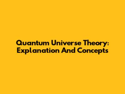 Quantum Universe Theory: Explanation And Concepts